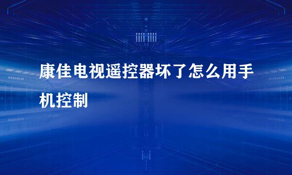 康佳电视遥控器坏了怎么用手机控制