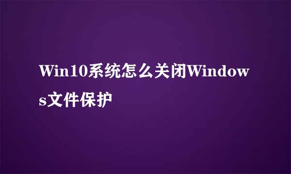 Win10系统怎么关闭Windows文件保护
