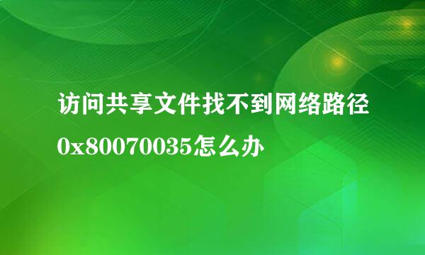 访问共享文件找不到网络路径0x80070035怎么办