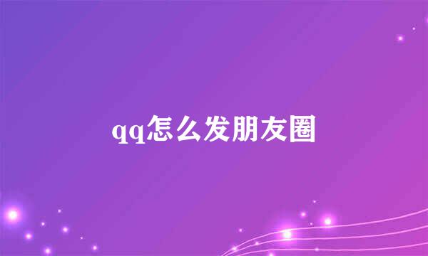 qq怎么发朋友圈