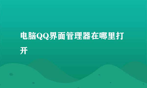 电脑QQ界面管理器在哪里打开