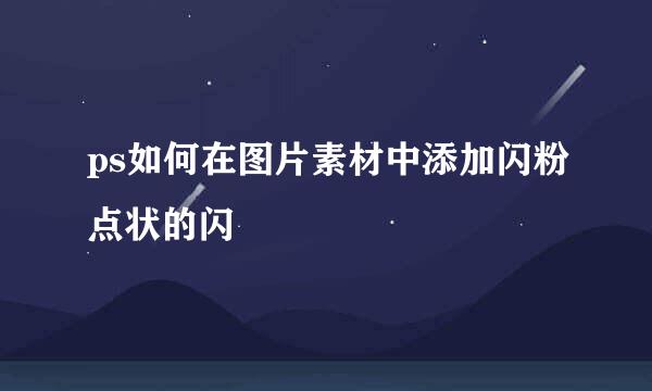 ps如何在图片素材中添加闪粉点状的闪