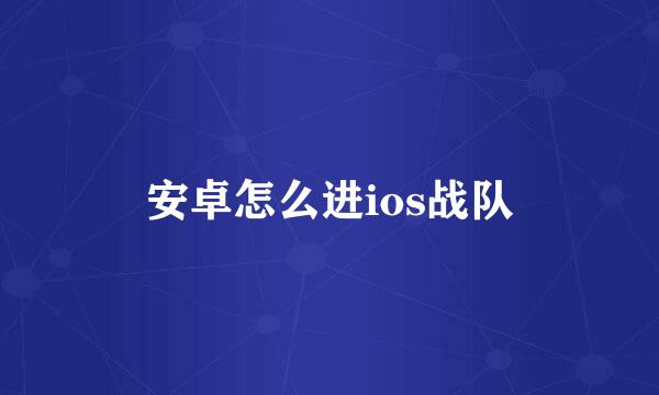 安卓怎么进ios战队