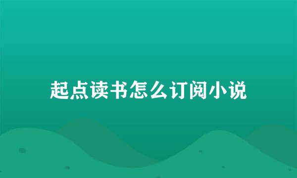 起点读书怎么订阅小说