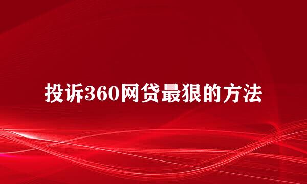 投诉360网贷最狠的方法