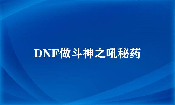 DNF做斗神之吼秘药