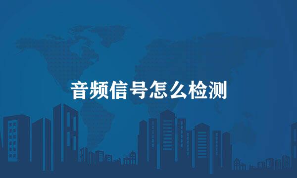 音频信号怎么检测