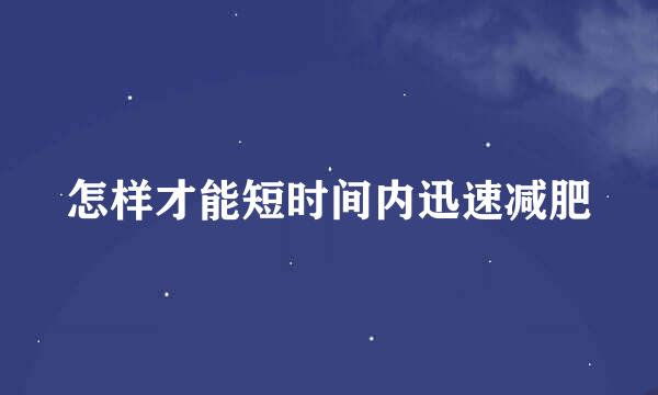 怎样才能短时间内迅速减肥
