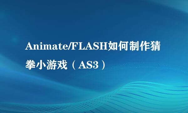 Animate/FLASH如何制作猜拳小游戏（AS3）