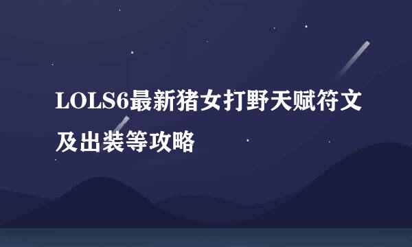 LOLS6最新猪女打野天赋符文及出装等攻略