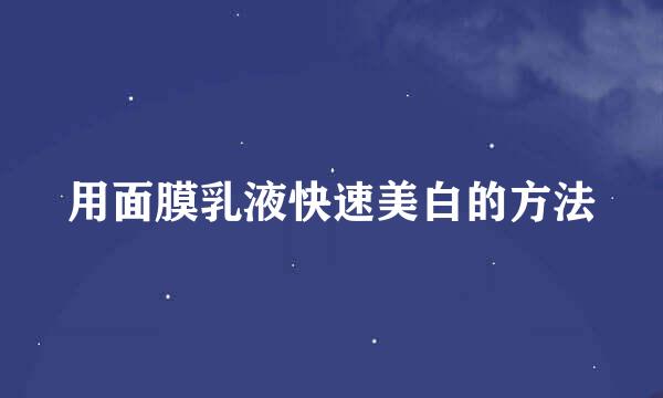用面膜乳液快速美白的方法