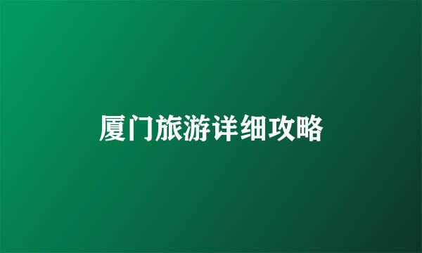 厦门旅游详细攻略