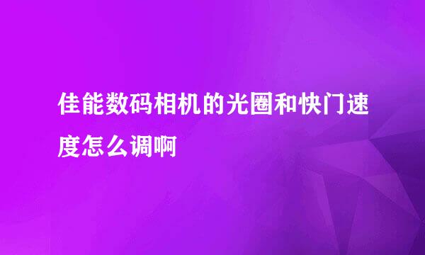佳能数码相机的光圈和快门速度怎么调啊