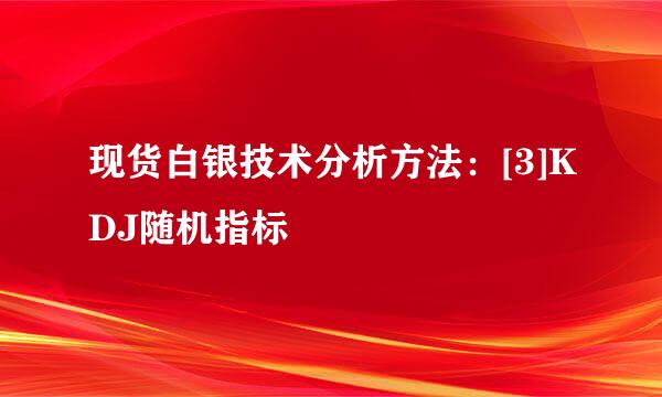 现货白银技术分析方法：[3]KDJ随机指标