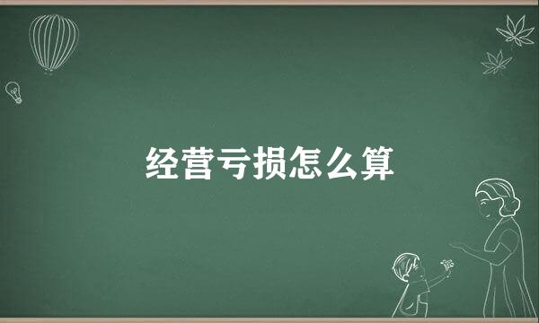 经营亏损怎么算