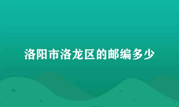 洛阳市洛龙区的邮编多少