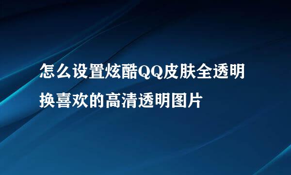 怎么设置炫酷QQ皮肤全透明换喜欢的高清透明图片