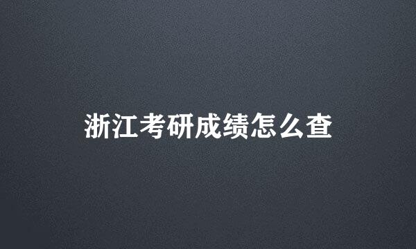 浙江考研成绩怎么查