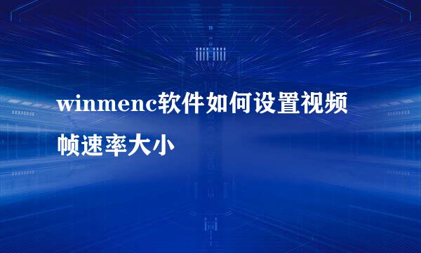 winmenc软件如何设置视频帧速率大小