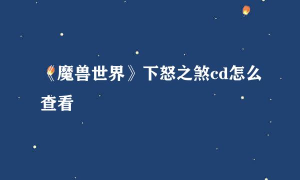 《魔兽世界》下怒之煞cd怎么查看
