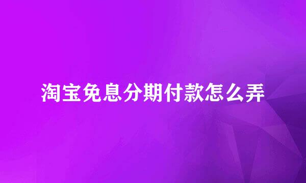 淘宝免息分期付款怎么弄