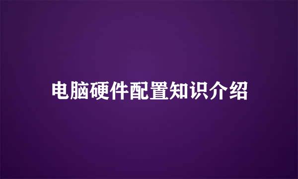 电脑硬件配置知识介绍