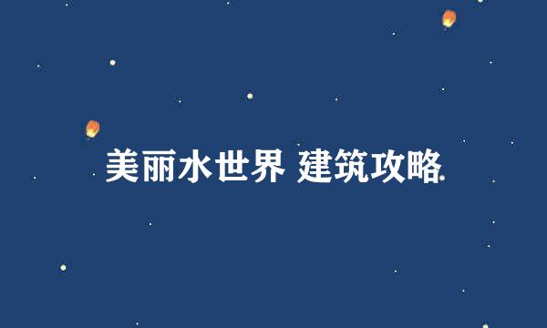 美丽水世界 建筑攻略