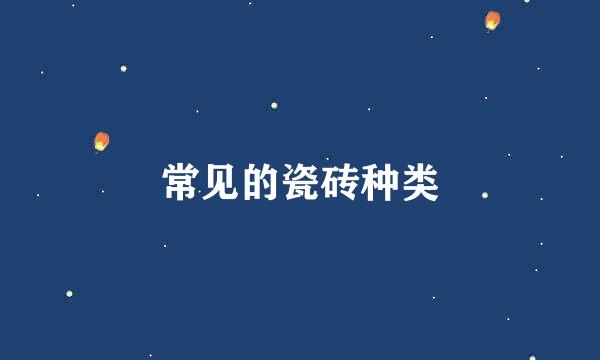 常见的瓷砖种类