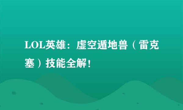 LOL英雄：虚空遁地兽（雷克塞）技能全解！