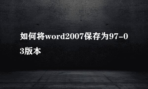 如何将word2007保存为97-03版本