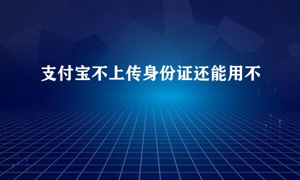 支付宝不上传身份证还能用不