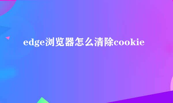 edge浏览器怎么清除cookie