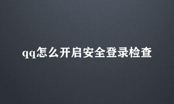 qq怎么开启安全登录检查