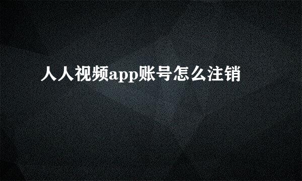 人人视频app账号怎么注销