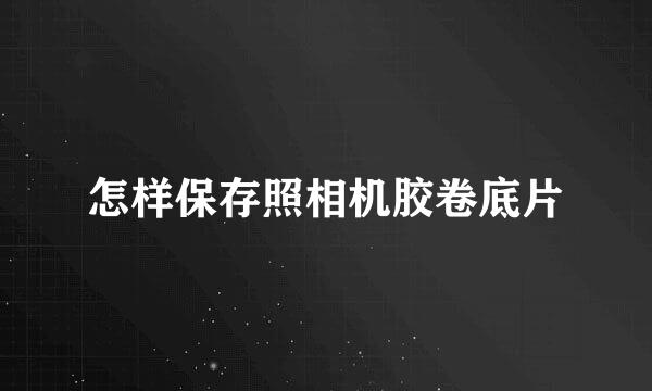 怎样保存照相机胶卷底片