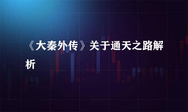 《大秦外传》关于通天之路解析