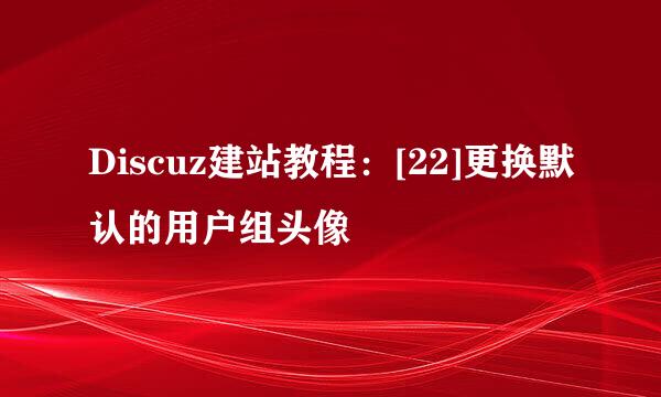 Discuz建站教程：[22]更换默认的用户组头像