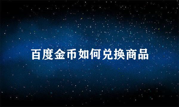 百度金币如何兑换商品