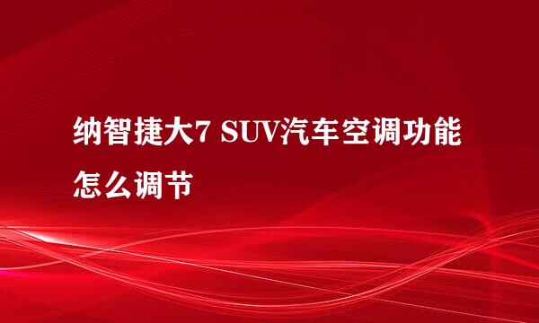 纳智捷大7 SUV汽车空调功能怎么调节