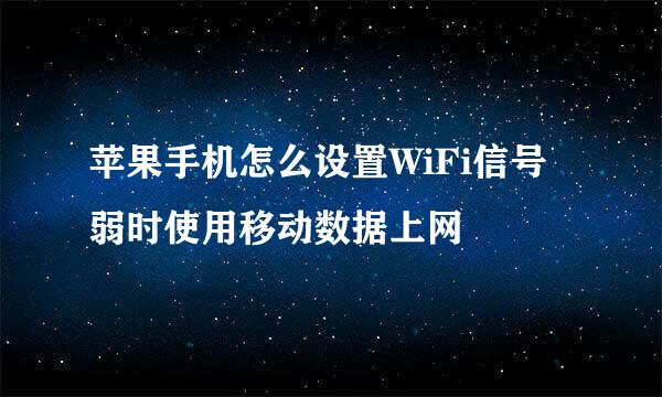 苹果手机怎么设置WiFi信号弱时使用移动数据上网