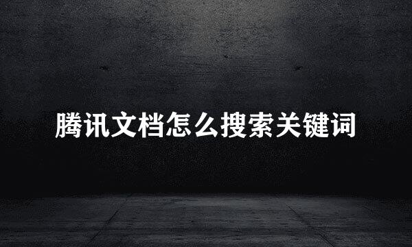 腾讯文档怎么搜索关键词