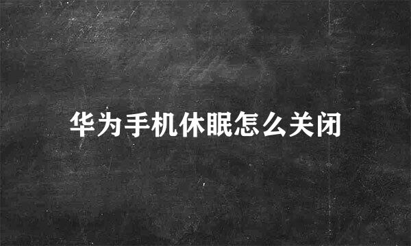 华为手机休眠怎么关闭