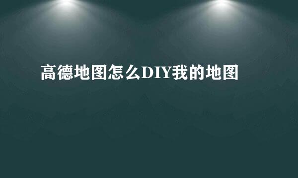 高德地图怎么DIY我的地图