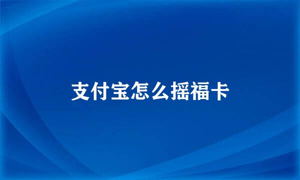 支付宝怎么摇福卡