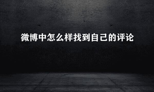 微博中怎么样找到自己的评论