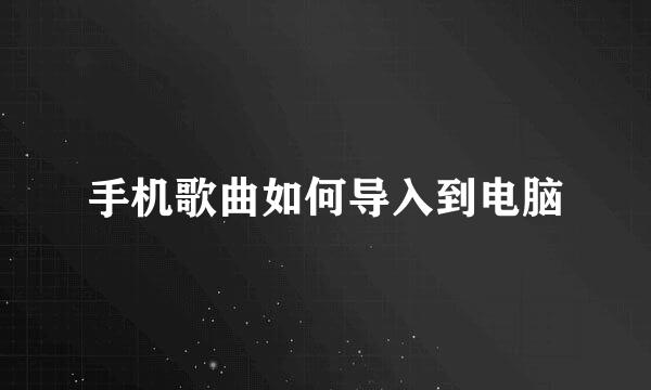 手机歌曲如何导入到电脑