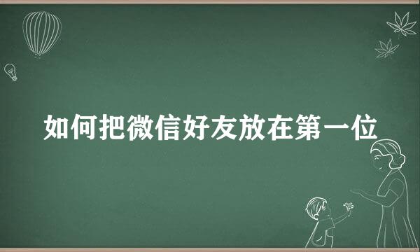 如何把微信好友放在第一位