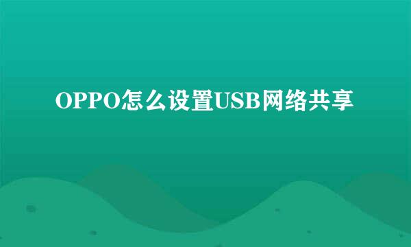 OPPO怎么设置USB网络共享