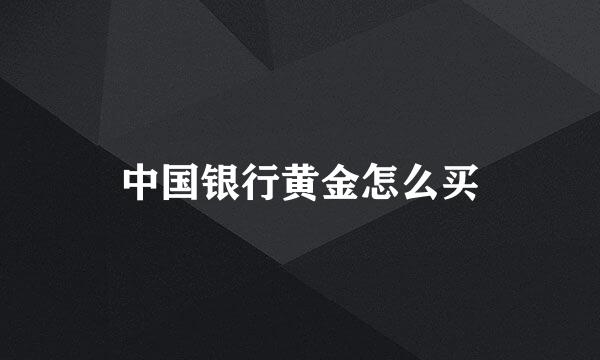 中国银行黄金怎么买