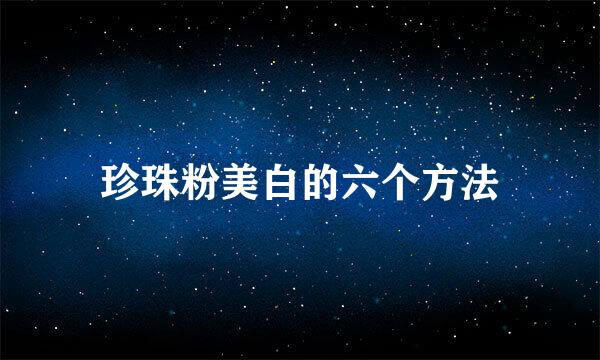 珍珠粉美白的六个方法